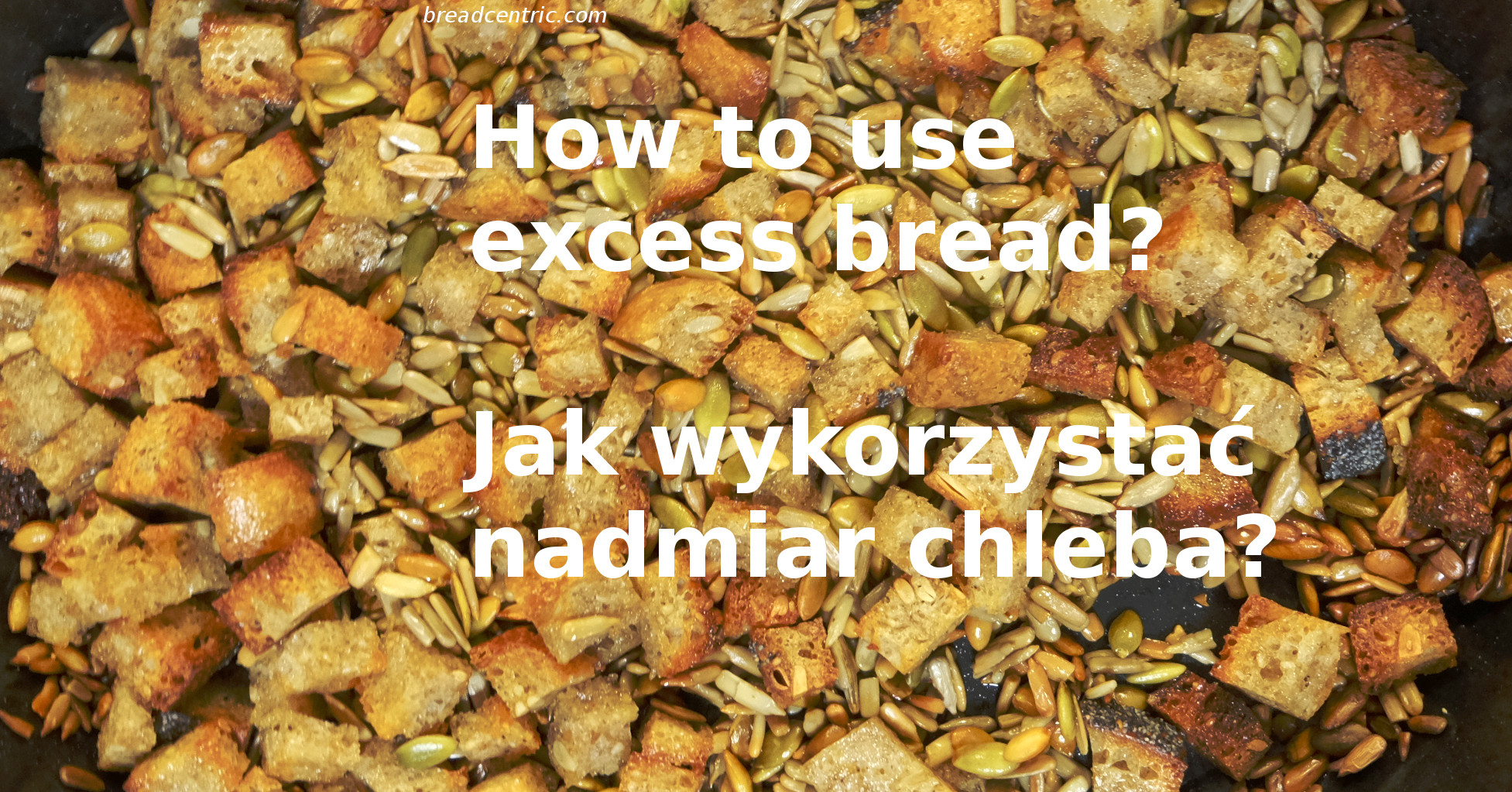 How to use excess bread? Jak wykorzystać nadmiar chleba?