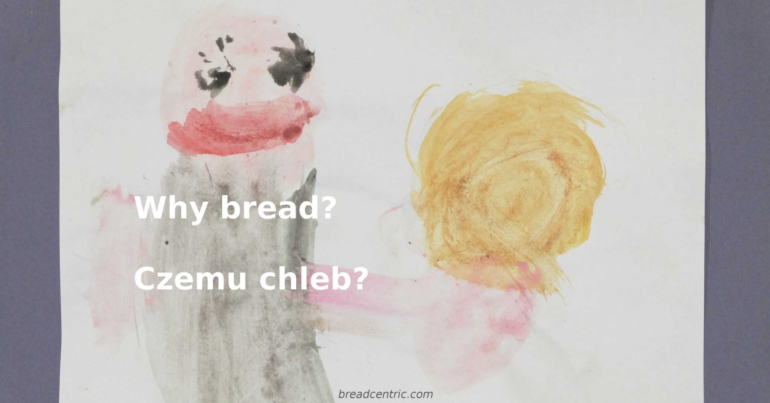 Why bread? Czemu chleb?
